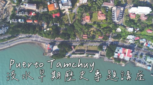 「Puerto Tamchuy」-淡水早期歷史專題講座