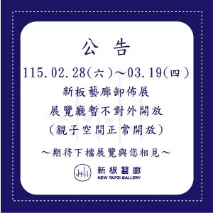 【休館公告】2/28(六)～3/19(四)新板藝廊卸佈展期間休館暫停開放(親子空間正常開放)