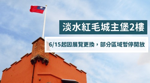 淡水紅毛城主堡二樓自6/15(一)起因展覽更換，部分展區暫停開放。