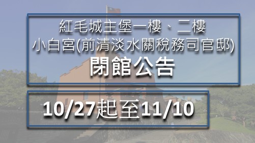 紅毛城主堡一樓、二樓 小白宮(前清淡水關稅務司官邸) 閉館公告